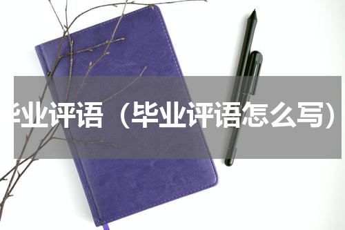 毕业评语（毕业评语怎么写）