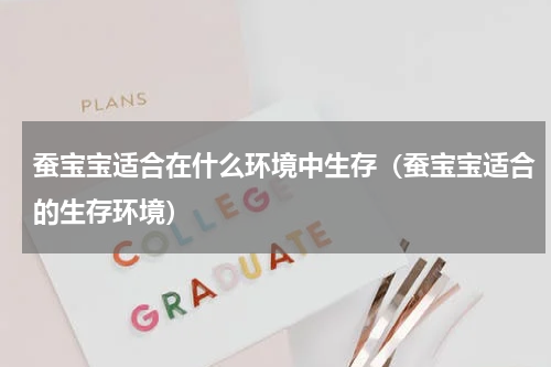 蚕宝宝适合在什么环境中生存（蚕宝宝适合的生存环境）