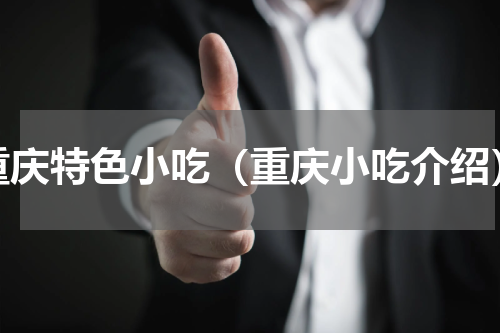 重庆特色小吃（重庆小吃介绍）