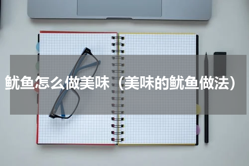鱿鱼怎么做美味（美味的鱿鱼做法）