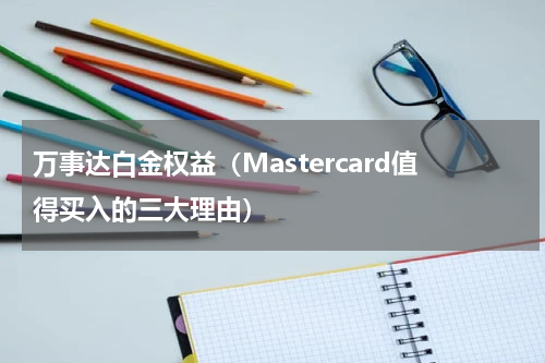 万事达白金权益（Mastercard值得买入的三大理由）