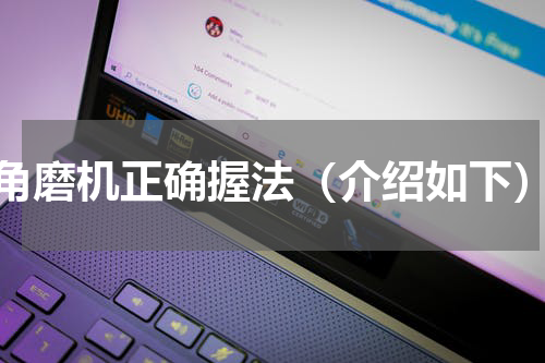 角磨机正确握法（介绍如下）