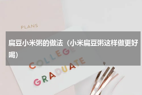 扁豆小米粥的做法（小米扁豆粥这样做更好喝）