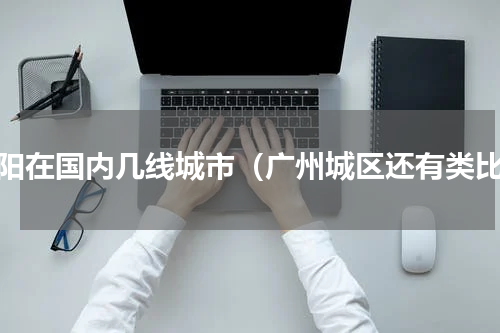 贵阳在国内几线城市（广州城区还有类比）