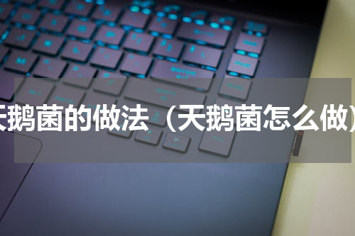 天鹅菌的做法（天鹅菌怎么做）