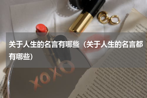 关于人生的名言有哪些（关于人生的名言都有哪些）