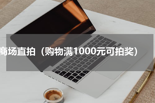 商场直拍（购物满1000元可拍奖）