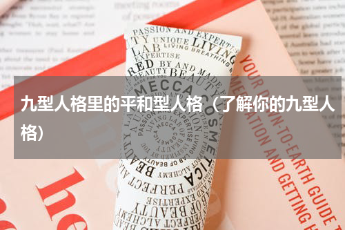 九型人格里的平和型人格（了解你的九型人格）