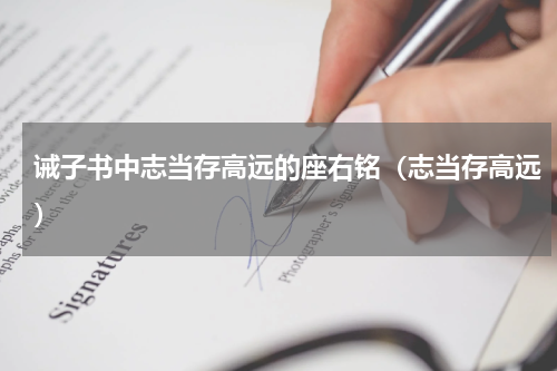 诫子书中志当存高远的座右铭（志当存高远）