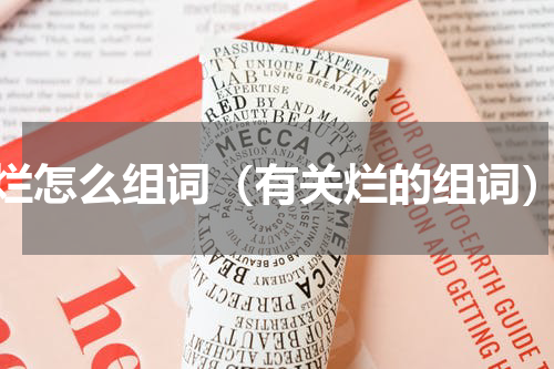 烂怎么组词（有关烂的组词）