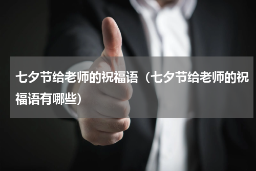 七夕节给老师的祝福语（七夕节给老师的祝福语有哪些）