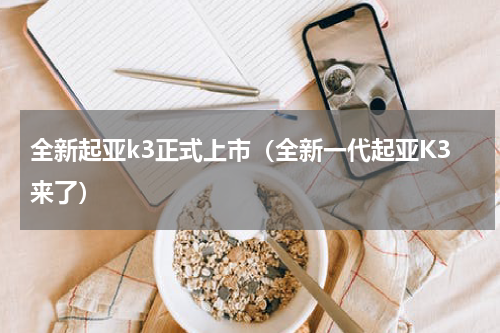 全新起亚k3正式上市（全新一代起亚K3来了）