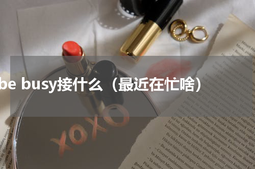 be busy接什么（最近在忙啥）