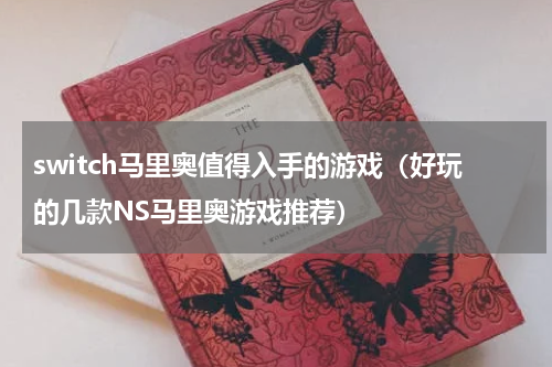 switch马里奥值得入手的游戏（好玩的几款NS马里奥游戏推荐）