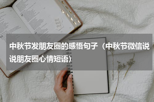 中秋节发朋友圈的感悟句子（中秋节微信说说朋友圈心情短语）