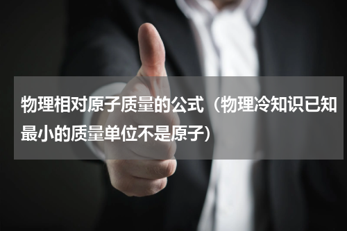 物理相对原子质量的公式（物理冷知识已知最小的质量单位不是原子）