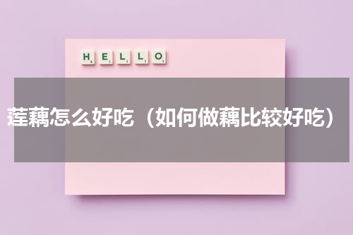 莲藕怎么好吃（如何做藕比较好吃）