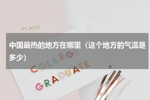 中国最热的地方在哪里（这个地方的气温是多少）
