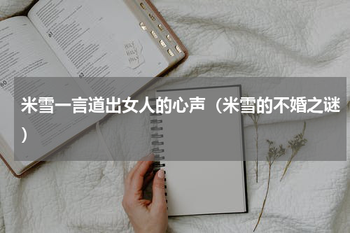 米雪一言道出女人的心声（米雪的不婚之谜）