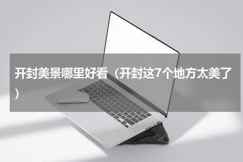 开封美景哪里好看（开封这7个地方太美了）