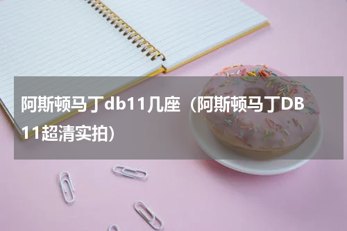 阿斯顿马丁db11几座（阿斯顿马丁DB11超清实拍）