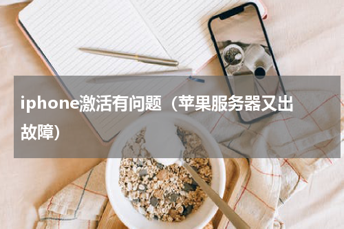 iphone激活有问题（苹果服务器又出故障）