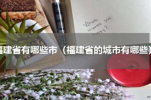 福建省有哪些市（福建省的城市有哪些）