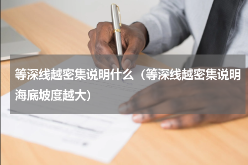 等深线越密集说明什么（等深线越密集说明海底坡度越大）