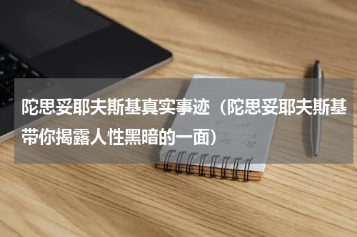 陀思妥耶夫斯基真实事迹（陀思妥耶夫斯基带你揭露人性黑暗的一面）