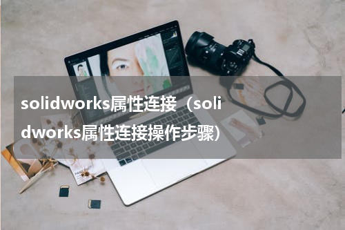 solidworks属性连接（solidworks属性连接操作步骤）