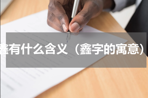 鑫有什么含义（鑫字的寓意）