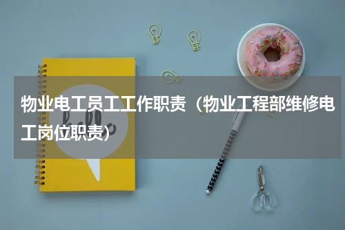物业电工员工工作职责（物业工程部维修电工岗位职责）