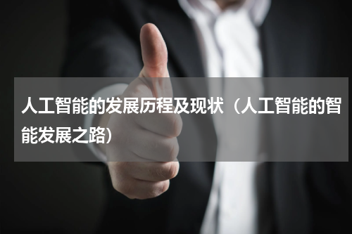 人工智能的发展历程及现状（人工智能的智能发展之路）