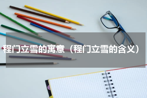 程门立雪的寓意（程门立雪的含义）