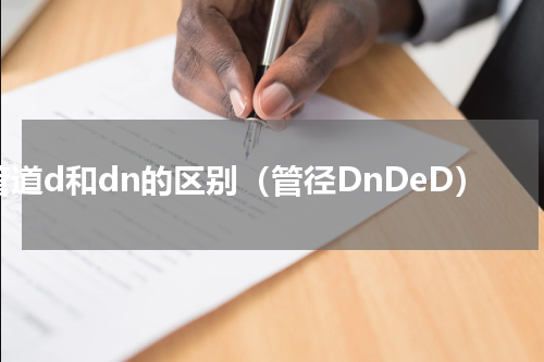 管道d和dn的区别（管径DnDeD）