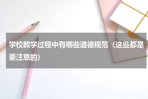 学校教学过程中有哪些道德规范（这些都是要注意的）