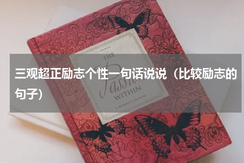 三观超正励志个性一句话说说（比较励志的句子）