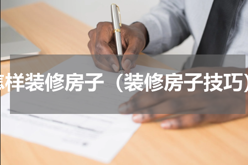 怎样装修房子（装修房子技巧）