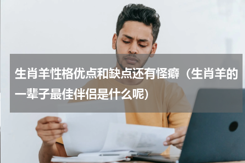 生肖羊性格优点和缺点还有怪癖（生肖羊的一辈子最佳伴侣是什么呢）