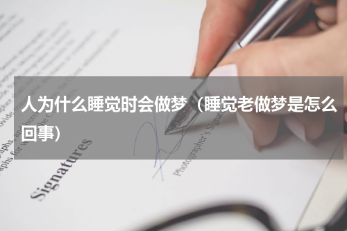 人为什么睡觉时会做梦（睡觉老做梦是怎么回事）