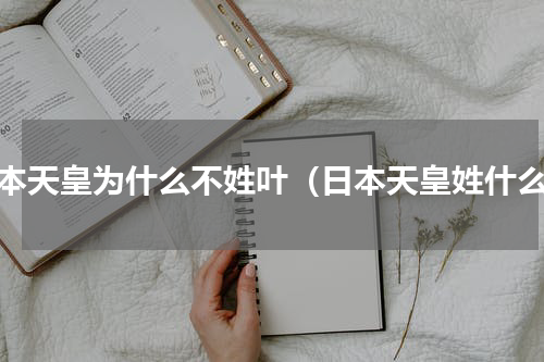 日本天皇为什么不姓叶（日本天皇姓什么）
