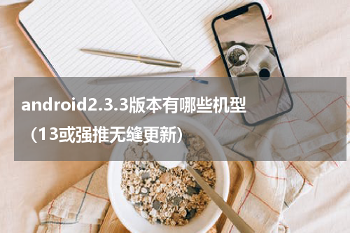 android2.3.3版本有哪些机型（13或强推无缝更新）