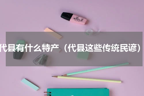 代县有什么特产（代县这些传统民谚）
