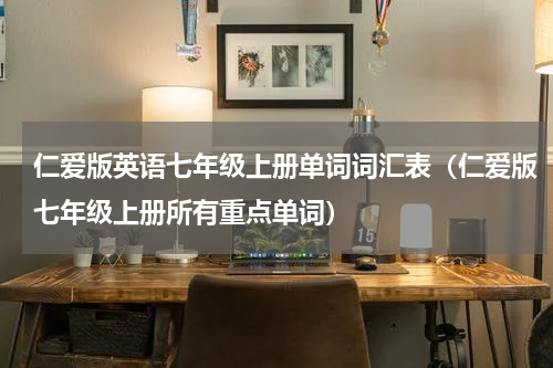 仁爱版英语七年级上册单词词汇表（仁爱版七年级上册所有重点单词）