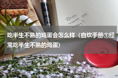 吃半生不熟的鸡蛋会怎么样（自炊手册⑤经常吃半生不熟的鸡蛋）