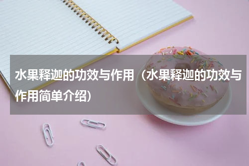 水果释迦的功效与作用（水果释迦的功效与作用简单介绍）