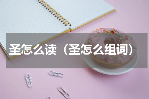 圣怎么读（圣怎么组词）