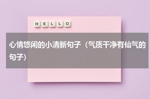 心情悠闲的小清新句子（气质干净有仙气的句子）