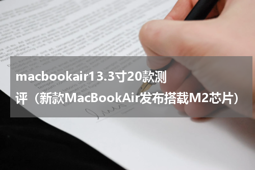macbookair13.3寸20款测评（新款MacBookAir发布搭载M2芯片）