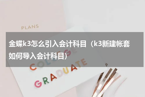 金蝶k3怎么引入会计科目（k3新建帐套如何导入会计科目）